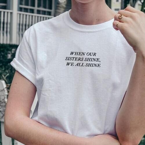 When Our Sisters Shine We All Shine T-Shirt Womens Tumblr Fashion Feminism Tee Empowerment Girl Power Shirt tees tops M240