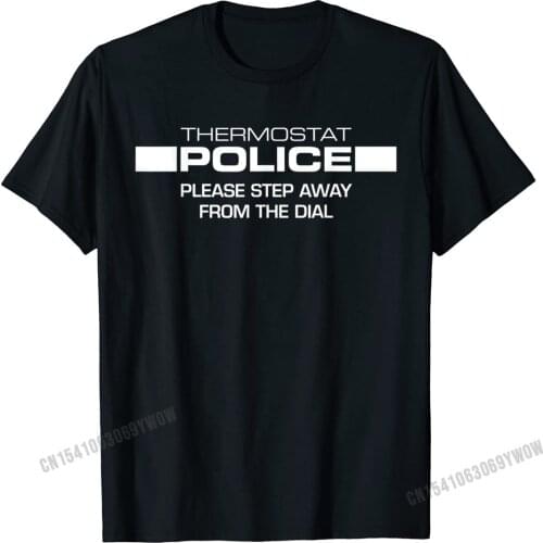 Thermostat Police Please Step Away From The Dial Funny T-Shirt Camisas Men Print Tops Tees For Male Newest Top T-Shirts Normal
