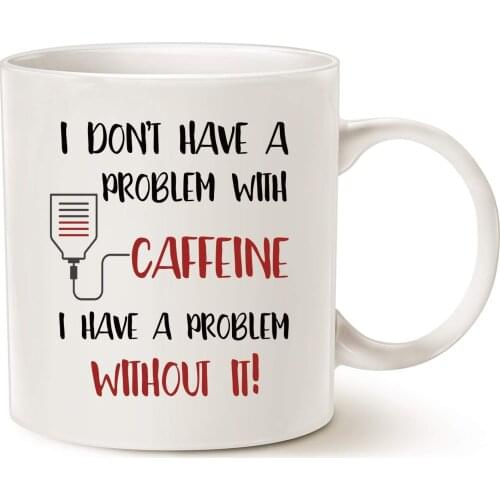 I Don't Have a Problem with Caffeine, I Have a Problem without It, Best Birthday Gifts for Coffee Lover Cup White, 11Oz
