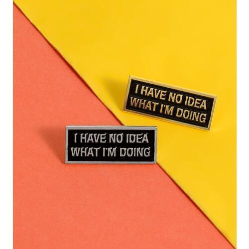 I HAVE NO IDEA WHAT I'M DOING Pin Brooch Badge Magnetic buckle Pin Lapel Pin Cowboy Clothes Bag Hat Jewelry Gift for friend