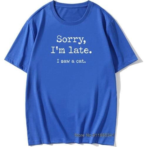 Sorry I'm Late I Saw A Cats Letter T-shirt Men Summer Casual 100% Cotton Loose Oversized T Shirt Harajuku Tops Tees
