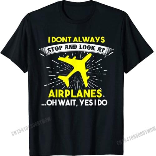 I Dont Always Stop And Look At Airplanes T-Shirt Camisas Men Casual T Shirts Retro Tops T Shirt Cotton Men Print
