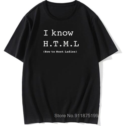T-Shirt for Men Geek Joke T Shirt I Know HTML How To Meet Ladies Programmer Funny Tee Shirt Coder Develop Vintage Gift Tops Tee