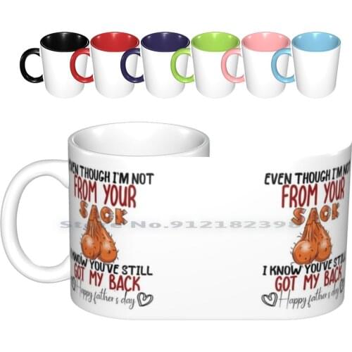 Even Though I'm Not From Your Sack I Know You've Got My Back , Funny Gift For Dad Ceramic Mugs Coffee Cups Milk Tea Mug Fathers