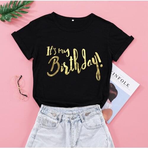 Its My Birthday Gift T Shirt Fashion Gold Letter Print Cotton Women Party T-shirt Short Sleeve Top Tees Plus Size O Neck Shirts