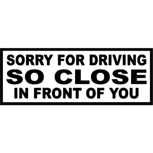 Sorry For Driving So close In Front of You! vinyl car stickers for volkswagen bmw e46 bmw e90 passat b6 car sticker automobile car accessories