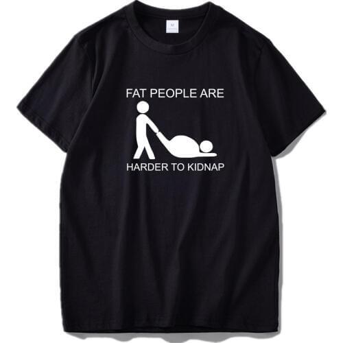 Adult Joke T shirt Hot Design Fat People Are Harder To Kidnap Letter Print Comfortable Cotton Tshirt EU Size