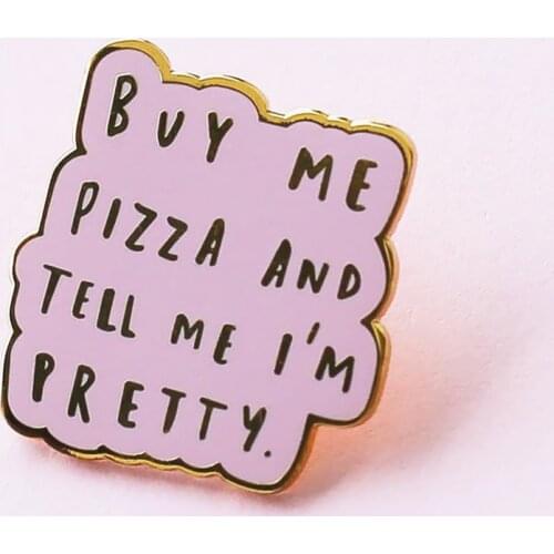 Buy Me Pizza and Tell Me I'm Pretty Hard Enamel Pin Funny Motivational Quotations Metal Brooch Cute Pink Badge Jewelry