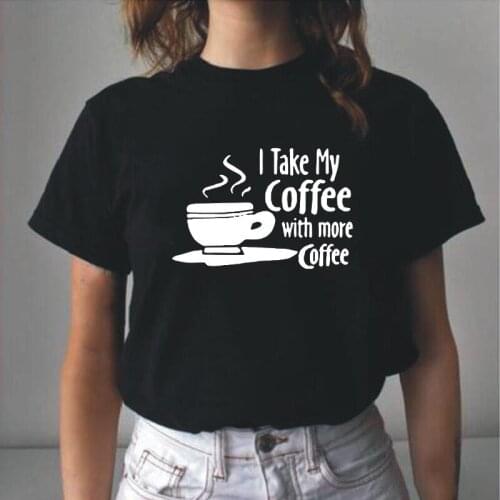 Summer Short Sleeve Tee Shirt Femme Cotton Harajuku Take My Coffee with More Coffee Funny T Shirt Women Tops Camisas De Mujer