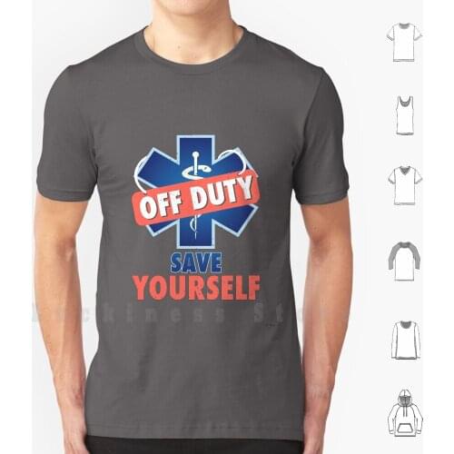 Off Duty Save Yourself-Funny Ems Medic Medic Gift Out Of Service Save Yourself T-Shirt T Shirt 6xl Cotton Cool Tee Funny Ems