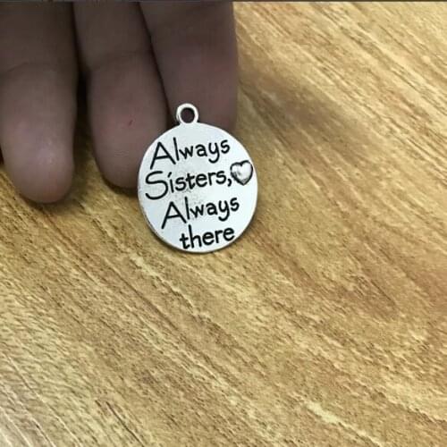 High Quality 20 Pieces/Lot Diameter 24mm Always Sisters Always There Metal Message Sister Charm Pendant For Jewelry Making