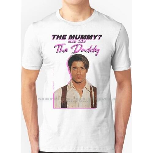 Brendan Fraser - The Mummy ? More Like The Daddy T Shirt 100% Pure Cotton Brendan Fraser Brendan Fraser Save Brendan The Mummy