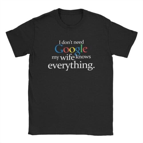 I Don't Need Google My Wife Knows Everything Funny T-Shirt Husband Dad Groom Fiance Tops Tees for Men Clothes