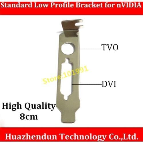 Hot Sell High Quality Bracket TVO+DVI Interface Standard Low Profile Bracket for nVIDIA Video Card 8CM