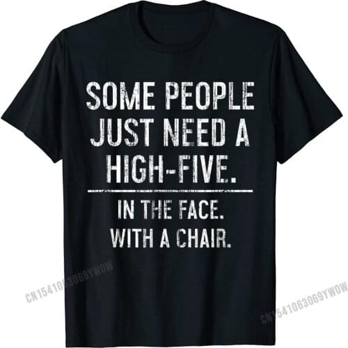 Some People Need High Five In The Face With A Chair T Shirt Camisas Men Cotton Tshirts For Men Tops T Shirt Hip Hop Summer