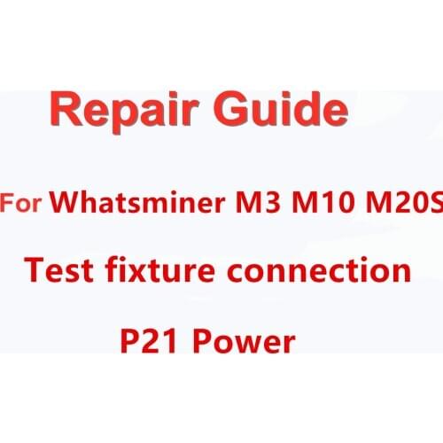 Whatsminer M3 M10 M20S Test fixture connection P21 Power Repair Guide Manual