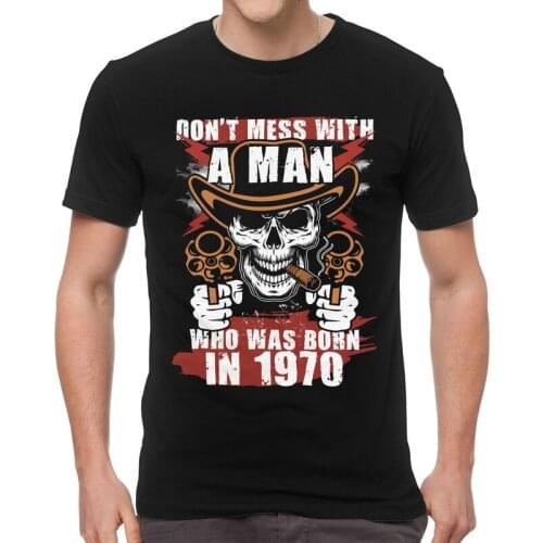 Don't Mess With A Man Was Born In 1970 T Shirt Men Cotton Printing T-shirts Funny Tshirt Short Sleeve 50th birthday gift Tee Top