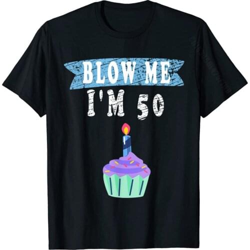 Blow Me I'm 50 Fifty Shirt Funny 60th Birthday Gift Gag T-Shirt Printed Tops Shirts For Men Cotton T Shirts Group Discount