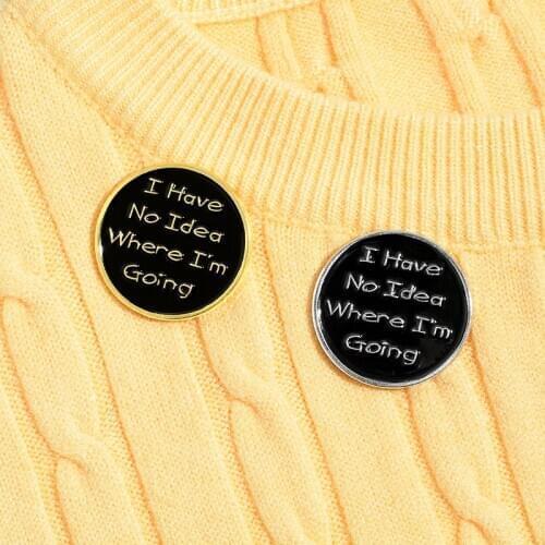 I Have No Idea Where I'm Going brooch Personality brooch pin badge enamel backpack lapel pin hat jewelry gift for friends
