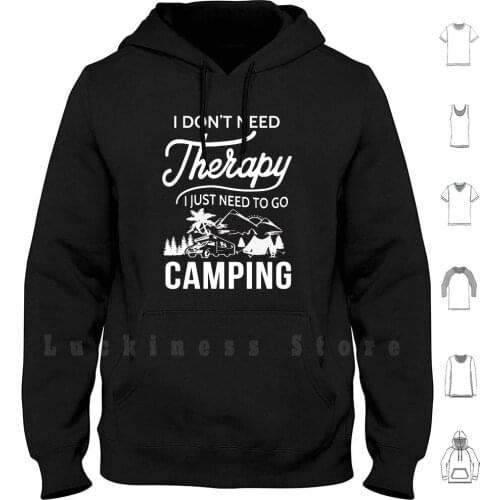 I Don't Need Therapy I Just Need To Go Camping hoodies I Dont Need Therapy I Just Need