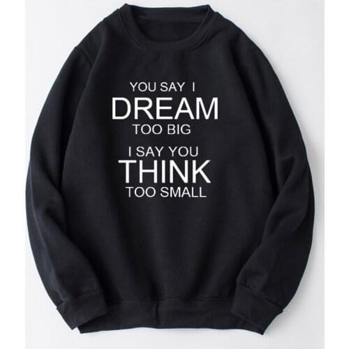 You Say I Dream Too Big I Say You Think Too Small Letter Believed Women Sweatshirt Cotton Pullover Full Long Sleeve Shirt bts