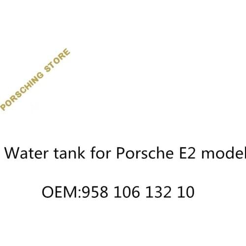 Water tank for Porsche E2 model OEM:95810613210
