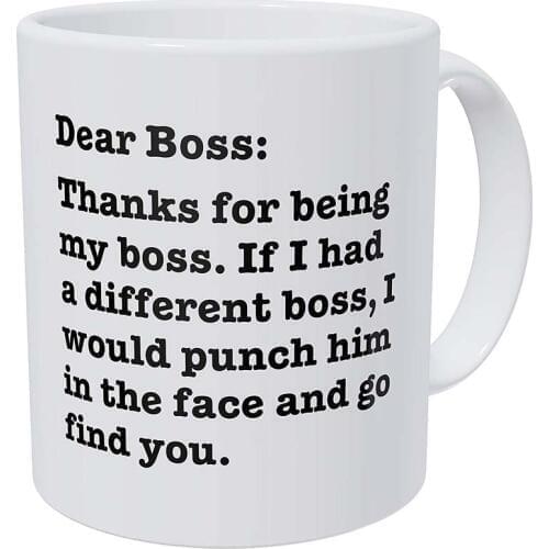 Dear Boss, Thanks For Being My Boss, If I Had A Different I Would Punch Him And Find You 11 Ounces Funny Coffee Mug