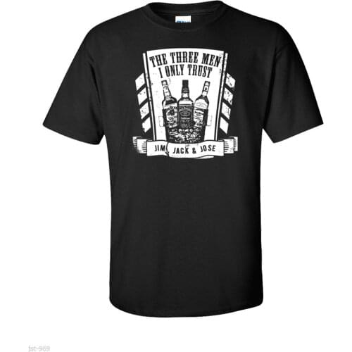 The Three Men I Only Trust. Funny Humor Design Alcohol Drink Gift T-Shirt. Summer Cotton O-Neck Short Sleeve Mens T Shirt S-3XL
