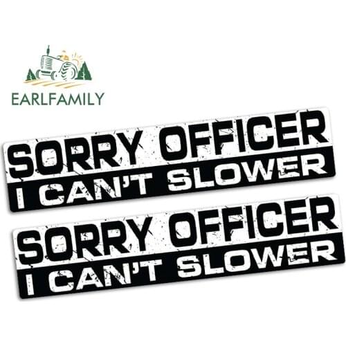 EARLFAMILY 15cm x 3.2cm SORRY OFFICER I CAN'T SLOWER Sticker Vinyl JDM Race Bumper Car Truck 4x4 Fast Decal Car Stickers 2pcs