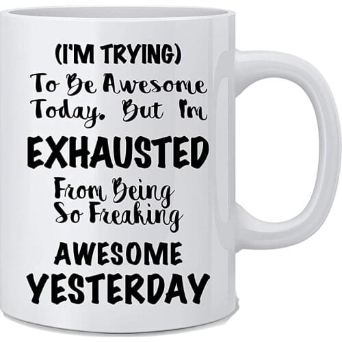 I'm Trying To Be Awesome Today But I'm Exhausted From Being So Freaking Awesome Yesterday Funny Coffee Mug