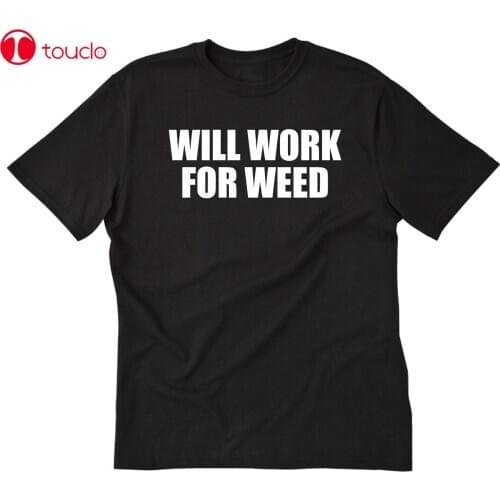 Will Work For Weed T-Shirt Funny 420 Marijuana Pot Thc Cannabis Tee Shirt