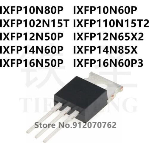 10PCS IXFP10N80P IXFP10N60P IXFP102N15T IXFP110N15T2 IXFP12N50P IXFP12N65X2 IXFP14N60P IXFP14N85X IXFP16N50P IXFP16N60P3 TO-220