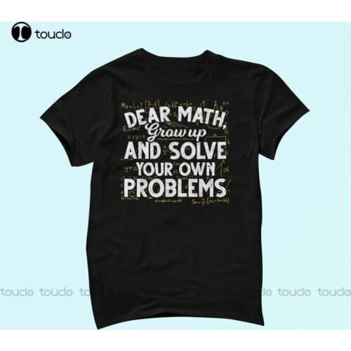 New Dear Math Grow Up And Solve Your Own Problems Funny Math Cotton Unisex_1908 Mens Beach Shirts Cotton Tee S-5Xl Unisex