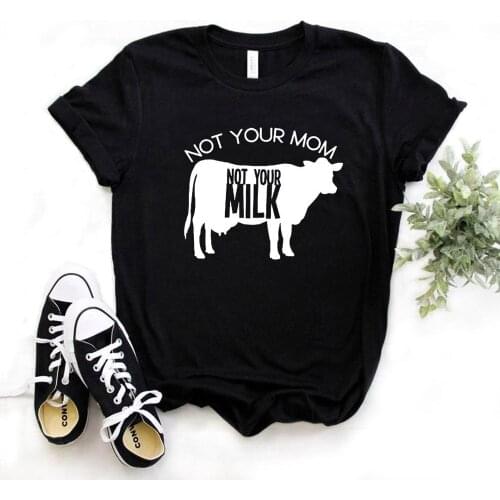 Women T Shirt Not Your Mom Not Your Milk Cow Print Tshirt Women Short Sleeve O Neck T-shirt Ladies Causal Tee Shirt