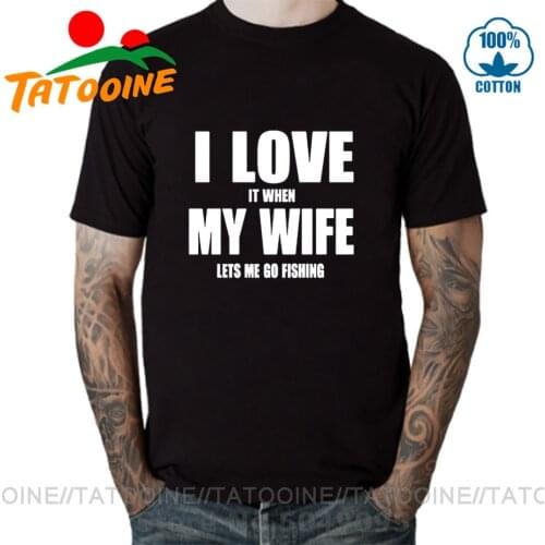 Tatooine Hot sale Fashion Clothes Casual I LOVE IT WHEN MY WIFE LET ME GO FISHING T shirt man FISHINGER Cotton Funny T-shirt men