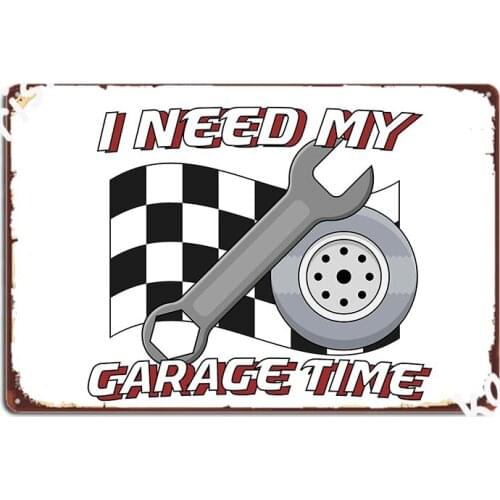 I Need My Garage Time Car Mechanic And Street Racer Metal Plaque Poster Decoration Bar Cave Plaques Tin Sign Poster