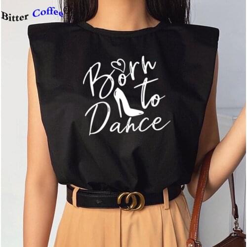 NEW Fashion Born To Dance Letters Print Women Tshirt Casual Dancing Ballet O-Neck Summer Harajuku Sleeveless Cotton T Shirt