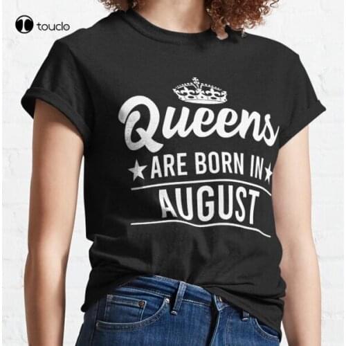 New Queens Are Born In August Classic T-Shirt Cotton Tee Shirt Woman Women Girl