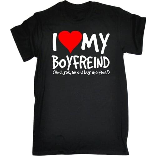 I Love My Boyfriend Yes He Bought Me This T-SHIRT Girlfriend Birthday Gift Summer Short Sleeves Cotton T Shirt Style