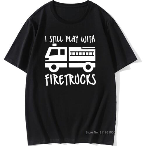 Cool Brand Fireman Firefighter I Still Play with Firetrucks T-Shirt Eat Sleep Fire Design T Shirt