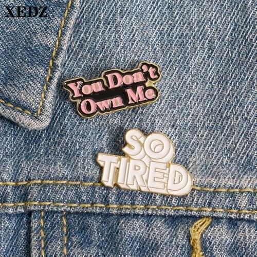 XEDZ You Don't Own Me Letter Mark Enamel Pin So Tired Fun Custom Metal Jewelry Shirt Bag Lapel Brooch Pin Color Gift for Kids