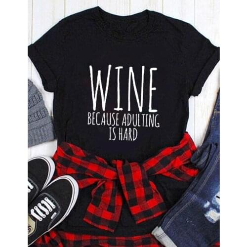 Wine Because Adulting Is Hard T-shirt Funny Alcohol Drinking Tshirt Casual Women Short Sleeve Wine Lover Gift Top Tee
