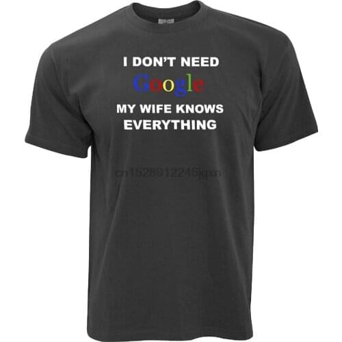 I DonT Need Google T Shirt My Wife Knows Everything Slogan Nerd Geek Joke Birthday Gift Tee Shirt