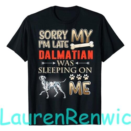 Sorry I'm Late My Dalmatian Was Sitting On Me T Shirt