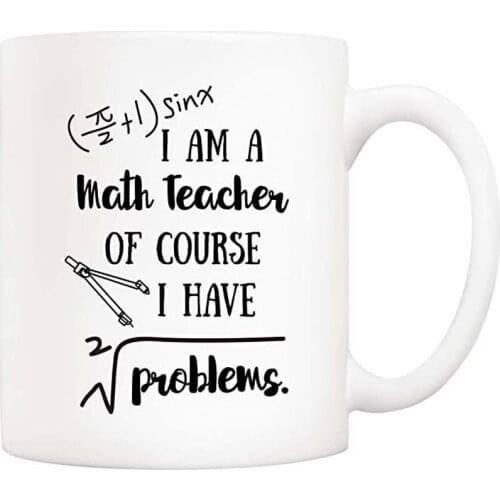 Funny Math Teacher Coffee Mug I'm A Math Teacher of Course I Have Problems Cups 11 Oz, Teachers' Day