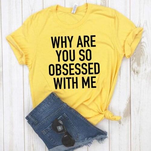 Why Are You So Obsessed with Me Print Women tshirt Cotton Casual Funny t shirt For Lady Girl Top Tee Hipster Drop Ship NA-302