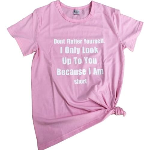 Don't Flatter Yourself I Only Look Up To You Because I Am Short T-Shirt Unisex Funny Stylish Graphic Tee Letter Slogan Top Shirt