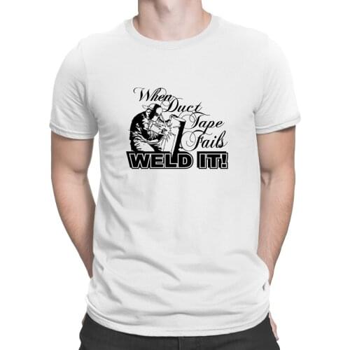 Welder When Duct Tape Fails Weld It Tshirts Summer Hilarious Hiphop Top O Neck Mens Tshirt Designs Newest Outfit Gents