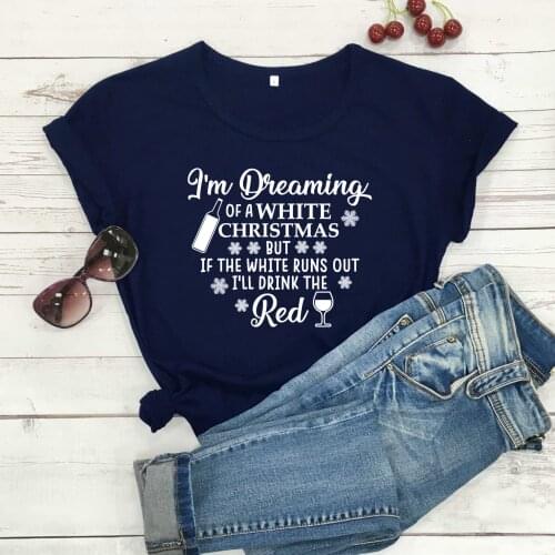 Im dreaming of a white Christmas wine T-Shirt Funny Hipster 100% Cotton Graphic Tee Christmas Clothing gift quote tops shirts