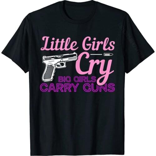 Little Girls Cry Big Girls Carry Guns Pro Gun 2nd Amendment T-Shirt Cotton Mens T Shirt Party Tees Popular Casual